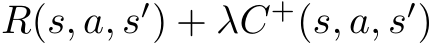 R(s, a, s′) + λC+(s, a, s′)