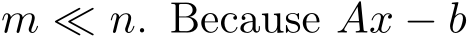  m ≪ n. Because Ax − b