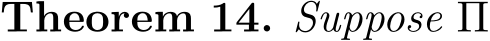 Theorem 14. Suppose Π