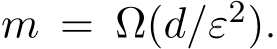  m = Ω(d/ε2).