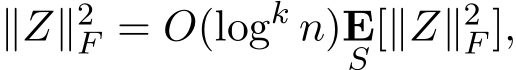  ∥Z∥2F = O(logk n)ES [∥Z∥2F ],
