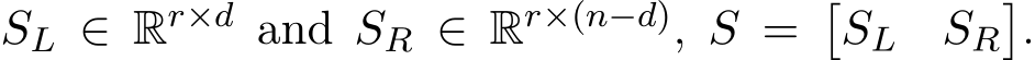  SL ∈ Rr×d and SR ∈ Rr×(n−d), S =�SL SR�.