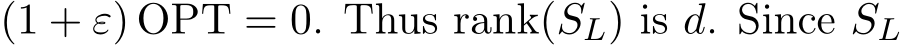 (1 + ε) OPT = 0. Thus rank(SL) is d. Since SL