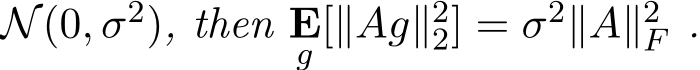  N(0, σ2), then Eg [∥Ag∥22] = σ2∥A∥2F .