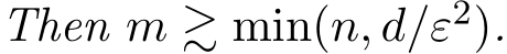 Then m ≳ min(n, d/ε2).