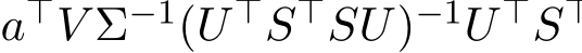  a⊤V Σ−1(U ⊤S⊤SU)−1U ⊤S⊤