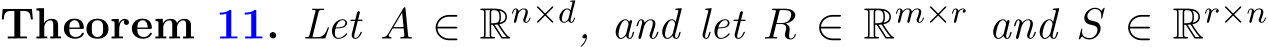 Theorem 11. Let A ∈ Rn×d, and let R ∈ Rm×r and S ∈ Rr×n 