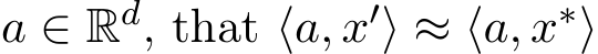 a ∈ Rd, that ⟨a, x′⟩ ≈ ⟨a, x∗⟩