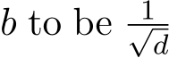  b to be 1√d 