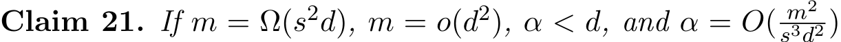 Claim 21. If m = Ω(s2d), m = o(d2), α < d, and α = O( m2s3d2 )