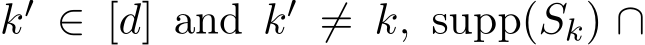  k′ ∈ [d] and k′ ̸= k, supp(Sk) ∩