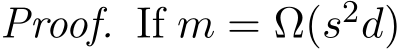 Proof. If m = Ω(s2d)