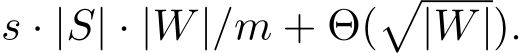  s · |S| · |W|/m + Θ(�|W|).