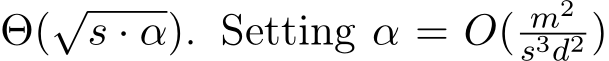  Θ(√s · α). Setting α = O( m2s3d2 )