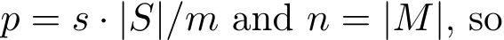  p = s · |S|/m and n = |M|, so