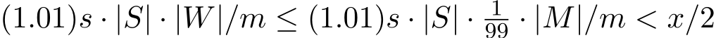  (1.01)s · |S| · |W|/m ≤ (1.01)s · |S| · 199 · |M|/m < x/2