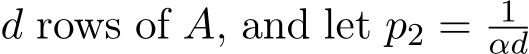  d rows of A, and let p2 = 1αd 