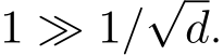  1 ≫ 1/√d.