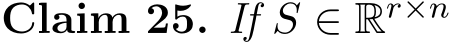 Claim 25. If S ∈ Rr×n 