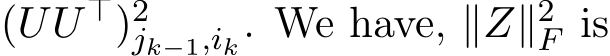  (UU ⊤)2jk−1,ik. We have, ∥Z∥2F is