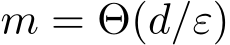  m = Θ(d/ε)