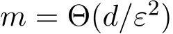  m = Θ(d/ε2)