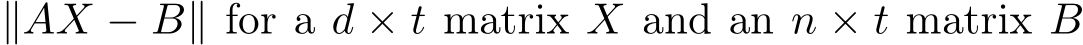  ∥AX − B∥ for a d × t matrix X and an n × t matrix B