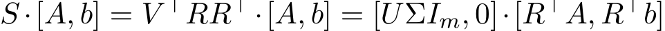S ·[A, b] = V ⊤RR⊤ ·[A, b] = [UΣIm, 0]·[R⊤A, R⊤b]