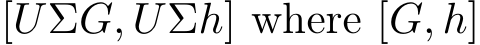  [UΣG, UΣh] where [G, h]