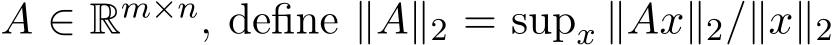  A ∈ Rm×n, define ∥A∥2 = supx ∥Ax∥2/∥x∥2