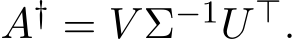  A† = V Σ−1U ⊤.