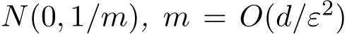 N(0, 1/m), m = O(d/ε2)