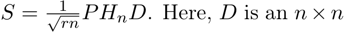 S = 1√rnPHnD. Here, D is an n×n