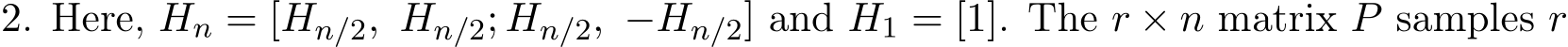  2. Here, Hn = [Hn/2, Hn/2; Hn/2, −Hn/2] and H1 = [1]. The r × n matrix P samples r