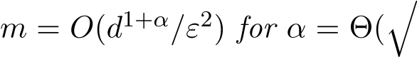  m = O(d1+α/ε2) for α = Θ(�