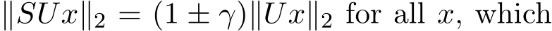  ∥SUx∥2 = (1 ± γ)∥Ux∥2 for all x, which