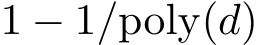  1 − 1/poly(d)