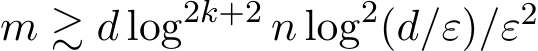 m ≳ d log2k+2 n log2(d/ε)/ε2