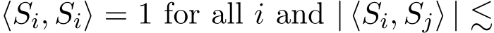  ⟨Si, Si⟩ = 1 for all i and | ⟨Si, Sj⟩ | ≲