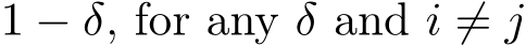  1 − δ, for any δ and i ̸= j