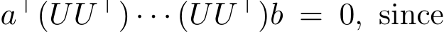  a⊤(UU ⊤) · · · (UU ⊤)b = 0, since