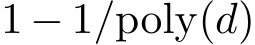  1 − 1/poly(d)