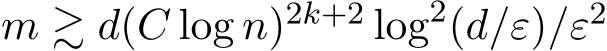  m ≳ d(C log n)2k+2 log2(d/ε)/ε2 