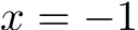  x = −1