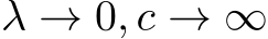  λ → 0, c → ∞