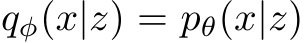  qφ(x|z) = pθ(x|z)