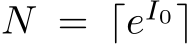  N = ⌈eI0⌉