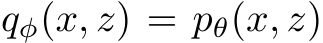  qφ(x, z) = pθ(x, z)