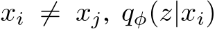  xi ̸= xj, qφ(z|xi)