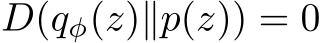 D(qφ(z)∥p(z)) = 0